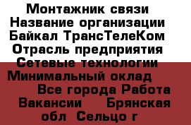 Монтажник связи › Название организации ­ Байкал-ТрансТелеКом › Отрасль предприятия ­ Сетевые технологии › Минимальный оклад ­ 15 000 - Все города Работа » Вакансии   . Брянская обл.,Сельцо г.